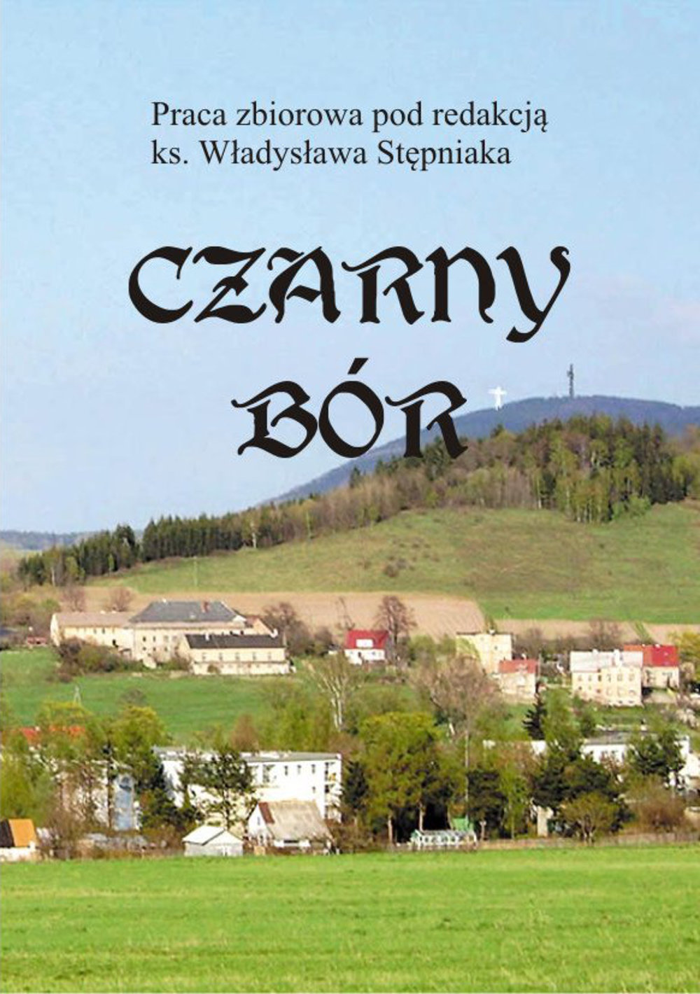 praca zbiorowa pod red. ks. Władysława Stępniaka - Czarny Bór